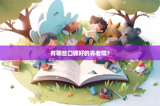 有哪些口碑好的养老院？