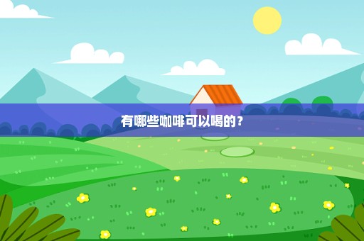 有哪些咖啡可以喝的？