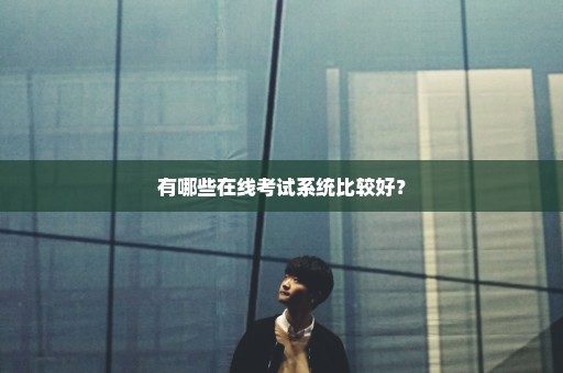 有哪些在线考试系统比较好？
