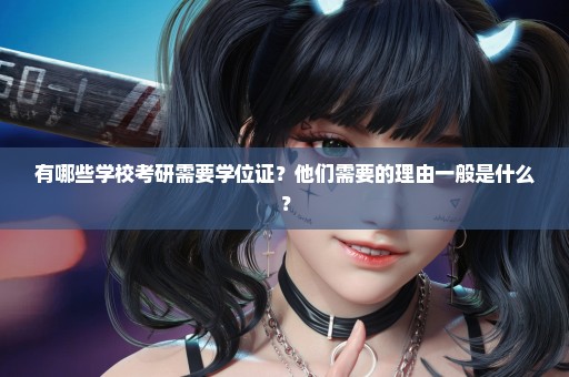 有哪些学校考研需要学位证？他们需要的理由一般是什么？