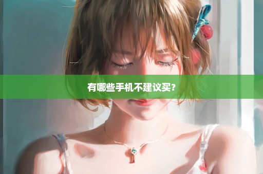 有哪些手机不建议买？