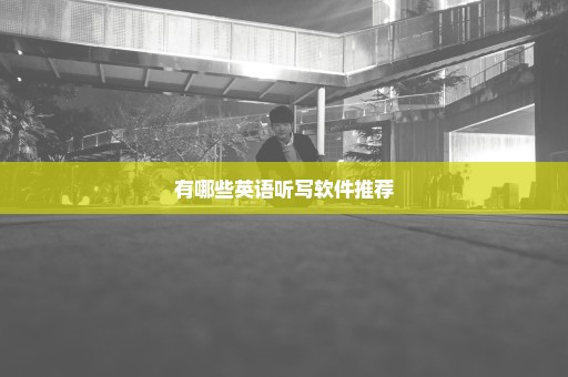有哪些英语听写软件推荐