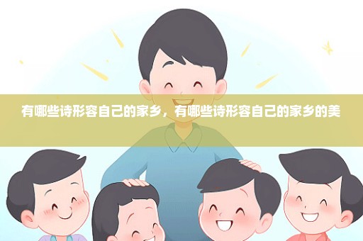 有哪些诗形容自己的家乡，有哪些诗形容自己的家乡的美 