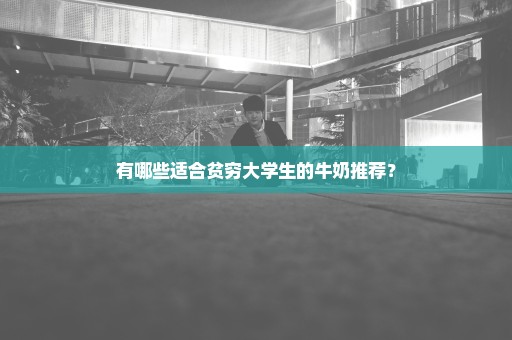 有哪些适合贫穷大学生的牛奶推荐？
