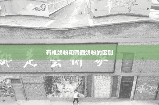 有机奶粉和普通奶粉的区别