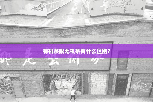 有机茶跟无机茶有什么区别？