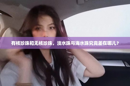 有核珍珠和无核珍珠，淡水珠与海水珠究竟差在哪儿？