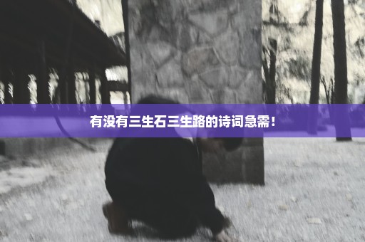 有没有三生石三生路的诗词急需！