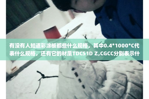 有没有人知道彩涂板都些什么规格，其中0.4*1000*C代表什么规格，还有它的材质TDC51D+Z,CGCC分别表示什么材
