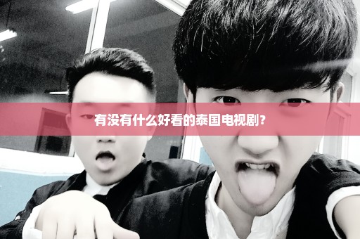 有没有什么好看的泰国电视剧？