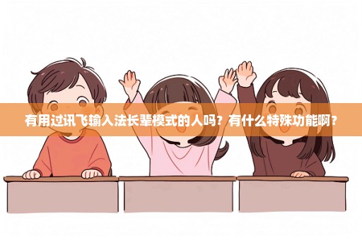 有用过讯飞输入法长辈模式的人吗？有什么特殊功能啊？