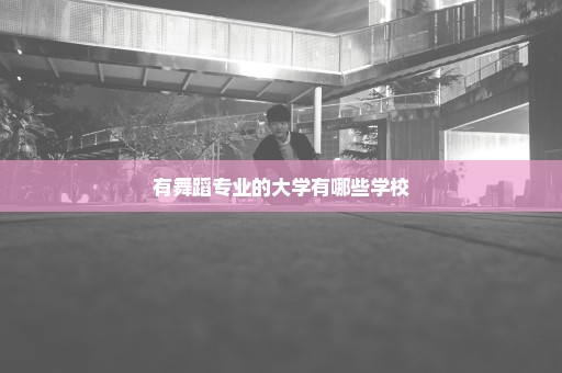 有舞蹈专业的大学有哪些学校