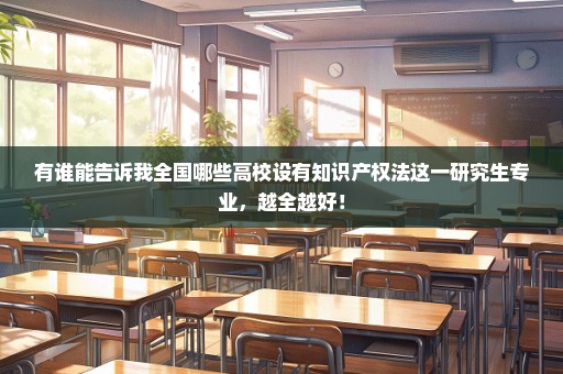 有谁能告诉我全国哪些高校设有知识产权法这一研究生专业，越全越好！