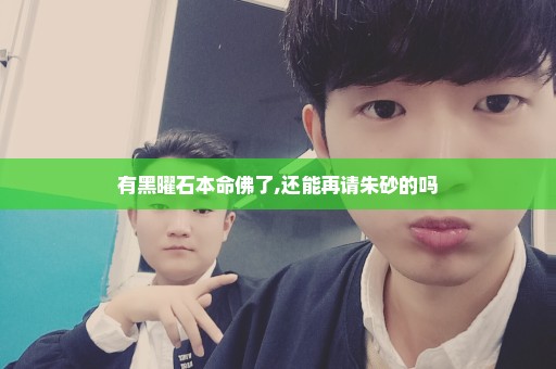 有黑曜石本命佛了,还能再请朱砂的吗