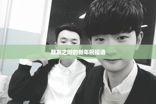 朋友之间的新年祝福语