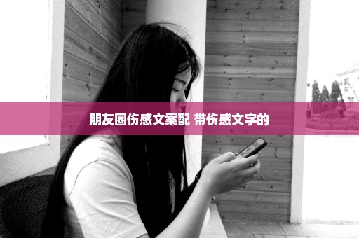 朋友圈伤感文案配 带伤感文字的