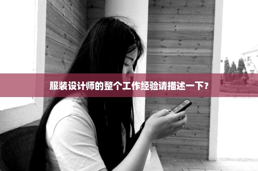 服装设计师的整个工作经验请描述一下？