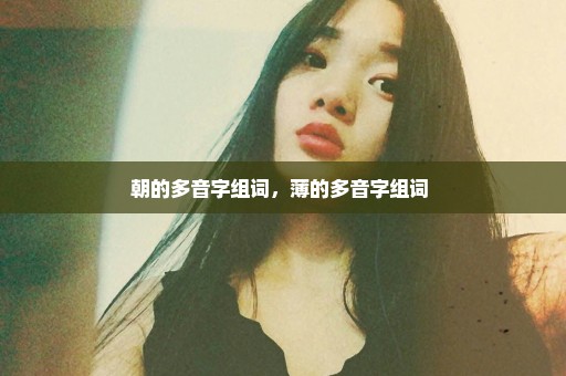朝的多音字组词，薄的多音字组词 
