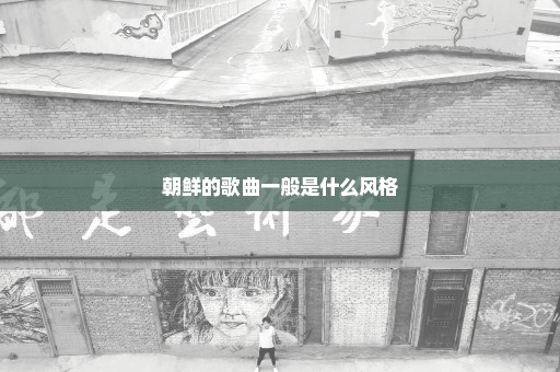 朝鲜的歌曲一般是什么风格