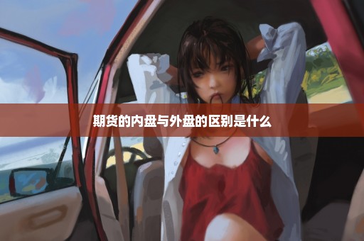 期货的内盘与外盘的区别是什么