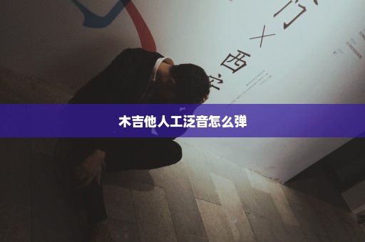 木吉他人工泛音怎么弹