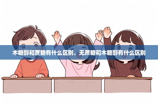 木糖醇和蔗糖有什么区别，无蔗糖和木糖醇有什么区别