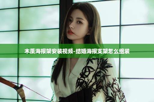 木质海报架安装视频-结婚海报支架怎么组装