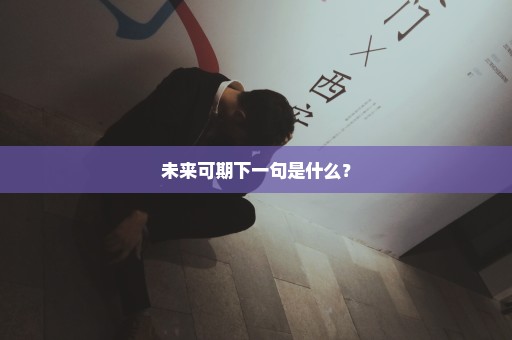 未来可期下一句是什么？