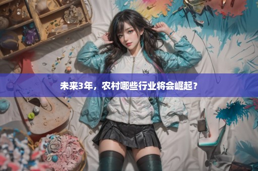 未来3年，农村哪些行业将会崛起？