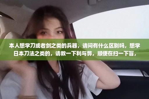 本人想学刀或者剑之类的兵器，请问有什么区别吗，想学日本刀法之类的，请教一下利与弊，顺便在扫一下盲，