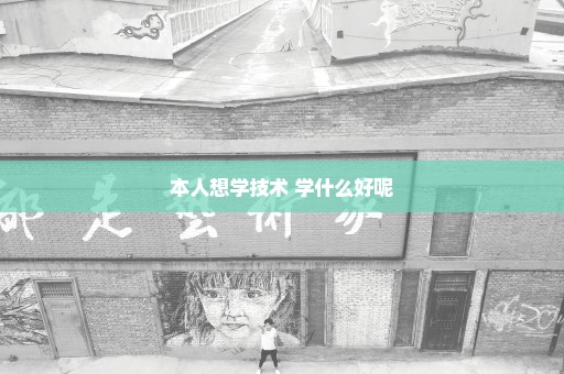 本人想学技术 学什么好呢