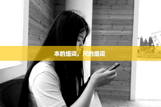 本的组词，尺的组词 