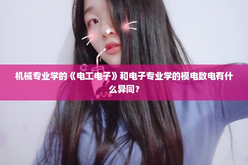 机械专业学的《电工电子》和电子专业学的模电数电有什么异同？