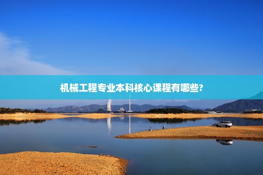 机械工程专业本科核心课程有哪些?