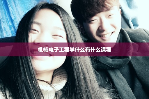 机械电子工程学什么有什么课程