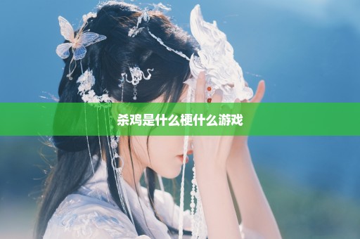 杀鸡是什么梗什么游戏