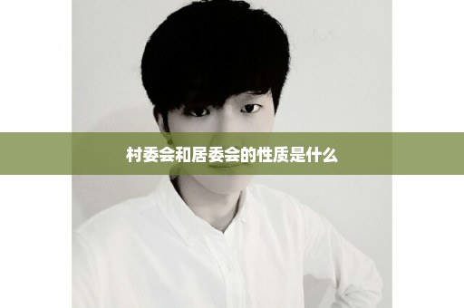 村委会和居委会的性质是什么