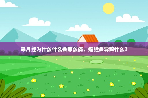 来月经为什么什么会那么痛，痛经会导致什么？