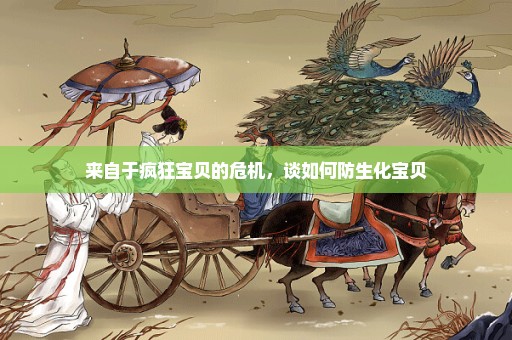 来自于疯狂宝贝的危机，谈如何防生化宝贝