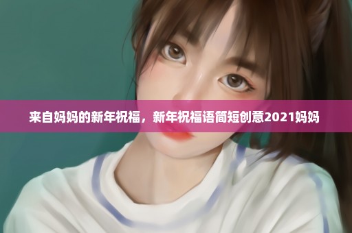 来自妈妈的新年祝福，新年祝福语简短创意2021妈妈 