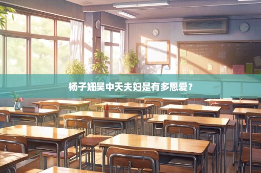 杨子姗吴中天夫妇是有多恩爱？