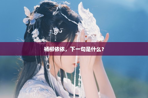 杨柳依依，下一句是什么？