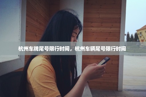 杭州车牌尾号限行时间，杭州车辆尾号限行时间 