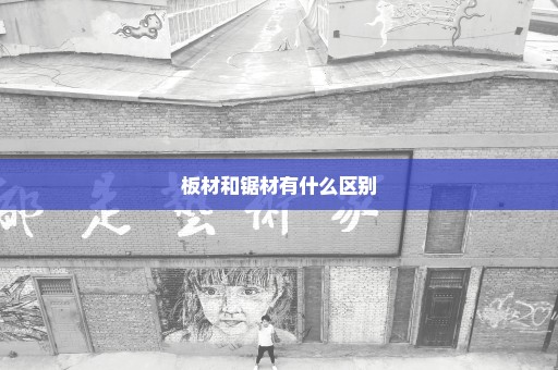 板材和锯材有什么区别