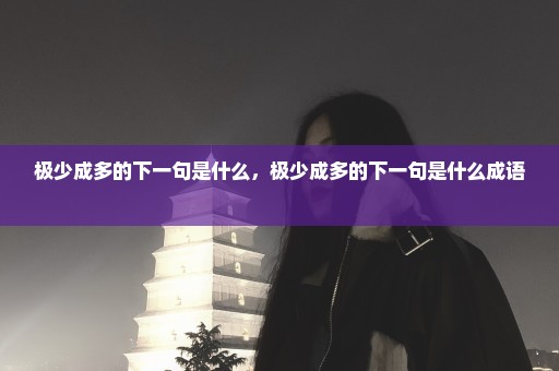 极少成多的下一句是什么，极少成多的下一句是什么成语 