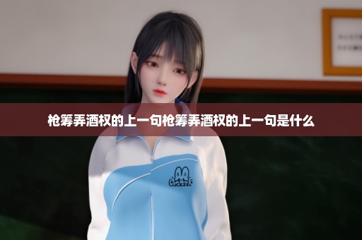 枪筹弄酒权的上一句枪筹弄酒权的上一句是什么