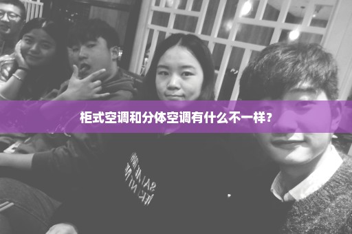 柜式空调和分体空调有什么不一样？