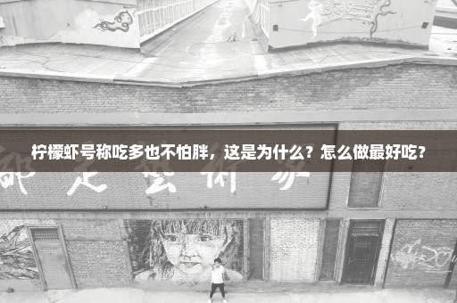 柠檬虾号称吃多也不怕胖，这是为什么？怎么做最好吃？