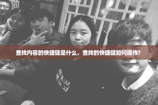 查找内容的快捷键是什么，查找的快捷键如何操作? 