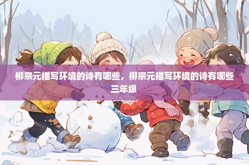 柳宗元描写环境的诗有哪些，柳宗元描写环境的诗有哪些三年级 